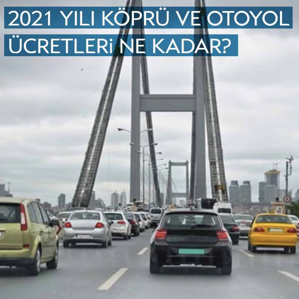 2021 Yılı Köprü ve Otoyol Ücretleri Ne Kadar?