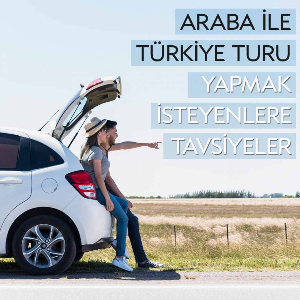 Araba İle Türkiye Turu Yapmak İsteyenlere Tavsiyeler – Ucuz Araç Kiralama